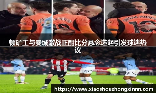 顿矿工与曼城激战正酣比分悬念迭起引发球迷热议