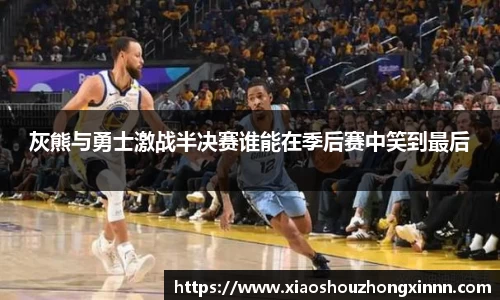 灰熊与勇士激战半决赛谁能在季后赛中笑到最后