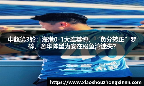 中超第3轮：海港0-1大连英博，“负分转正”梦碎，奢华阵型为安在梭鱼湾迷失？